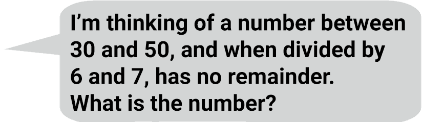 Speech bubble saying: I'm thinking of a number between 30 and 50, when divided by 6 and 7, has no remainder. What is the number?